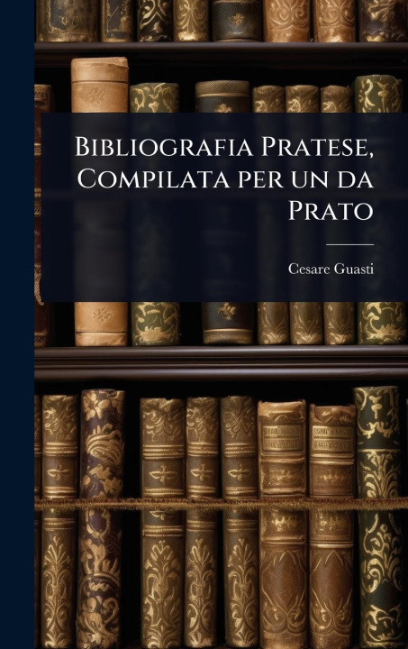 Kniha Bibliografia Pratese, Compilata per un da Prato 