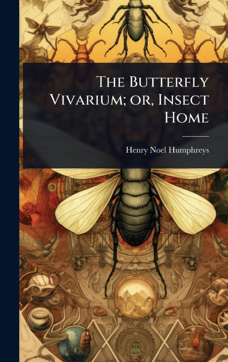 Kniha The Butterfly Vivarium; or, Insect Home 