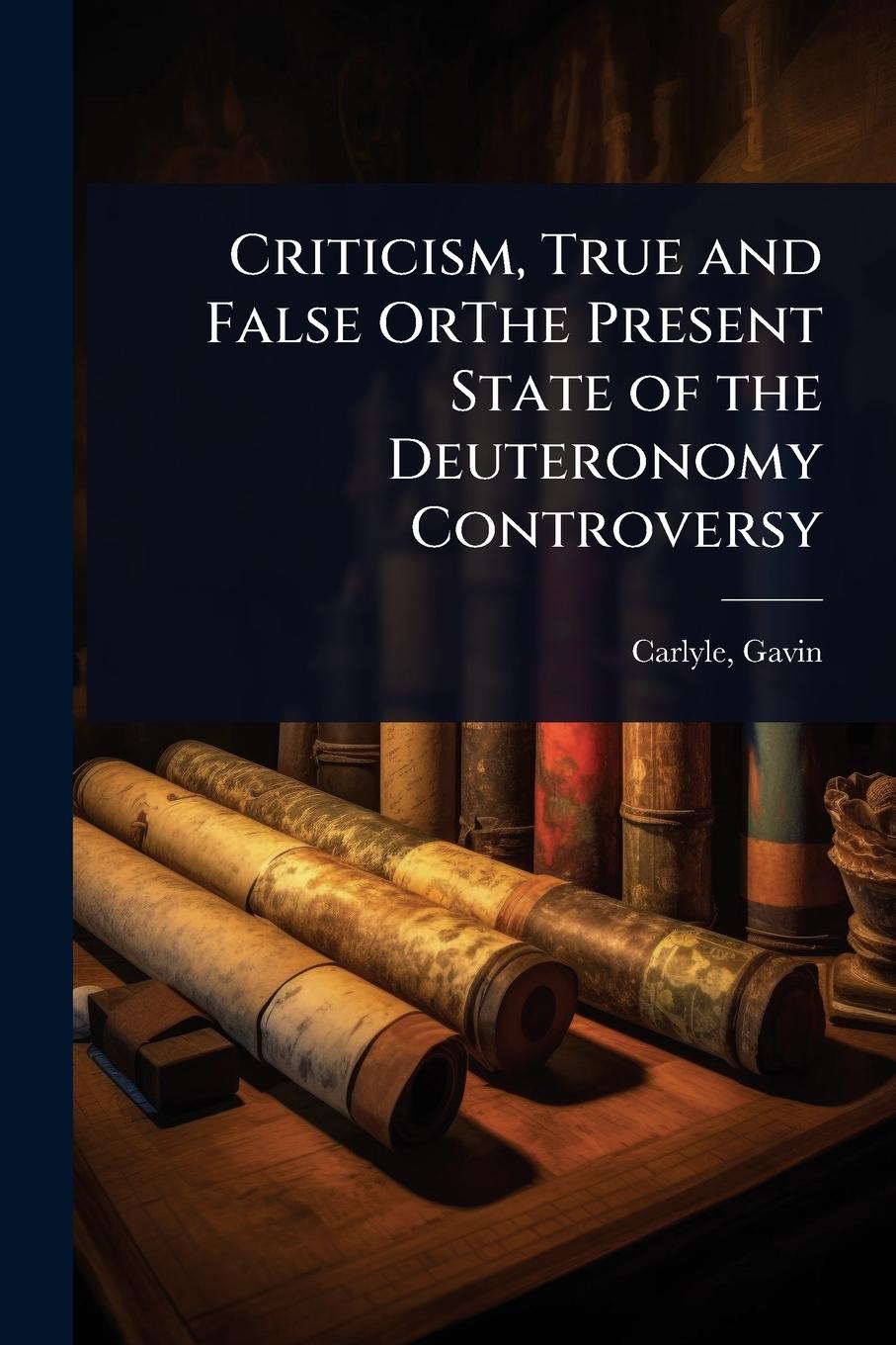 Kniha Criticism, True and False OrThe Present State of the Deuteronomy Controversy 