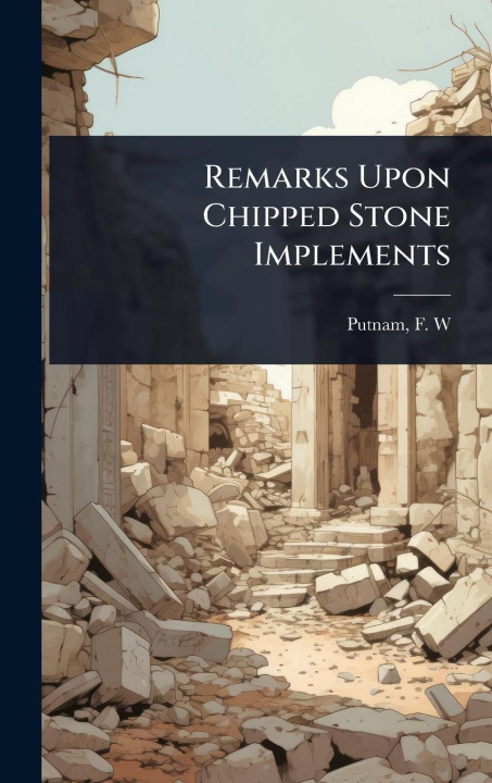 Kniha Remarks Upon Chipped Stone Implements 