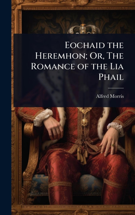 Kniha Eochaid the Heremhon; Or, The Romance of the Lia Phail 
