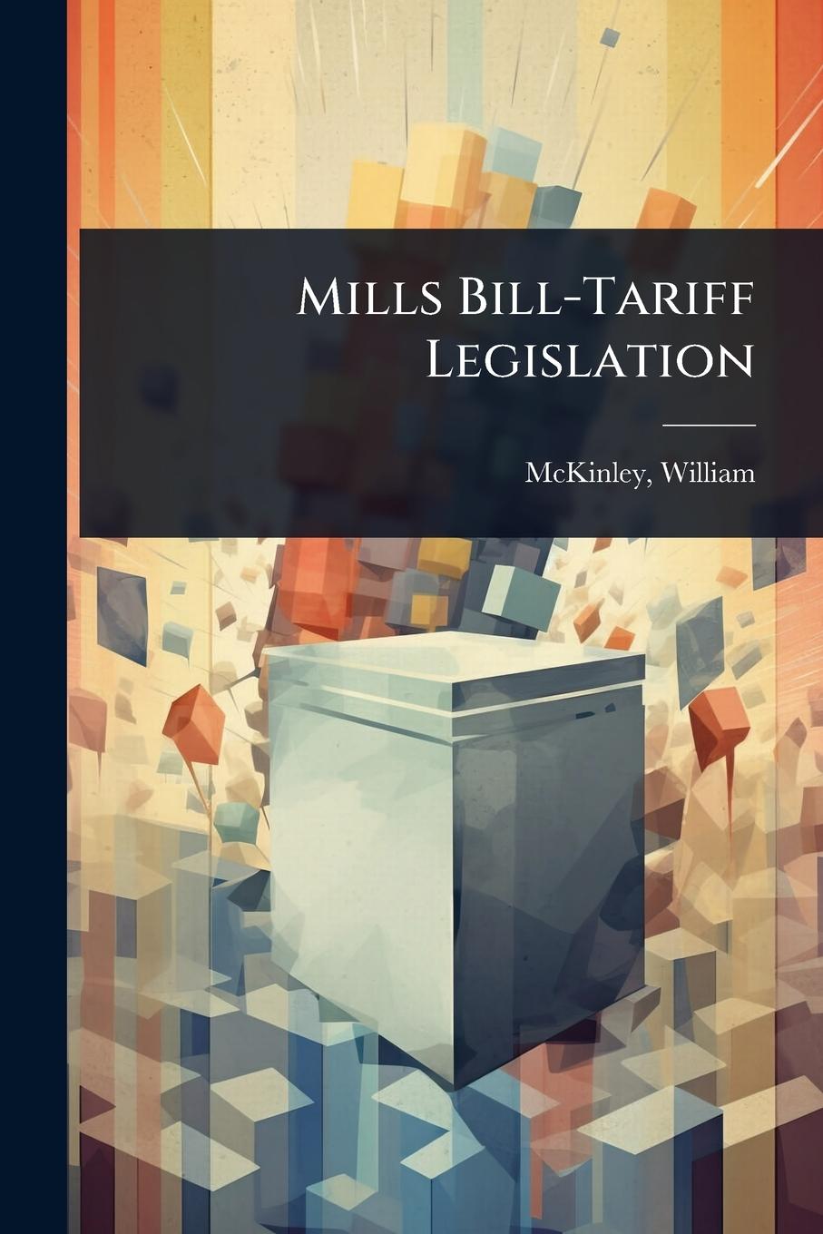 Kniha Mills Bill-Tariff Legislation 