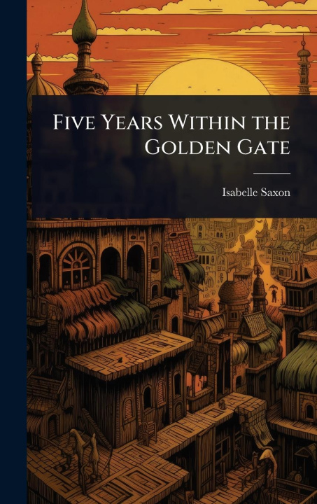 Kniha Five Years Within the Golden Gate 