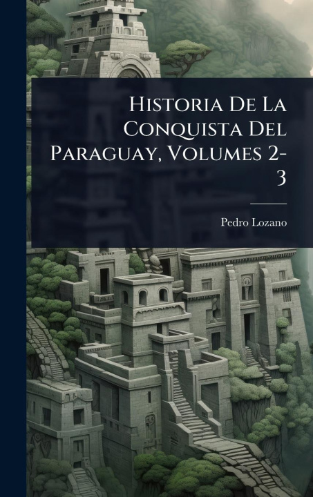 Kniha Historia De La Conquista Del Paraguay, Volumes 2-3 