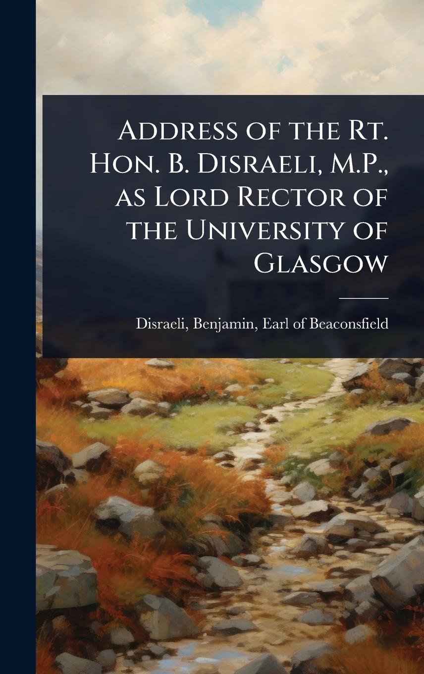 Kniha Address of the Rt. Hon. B. Disraeli, M.P., as Lord Rector of the University of Glasgow 