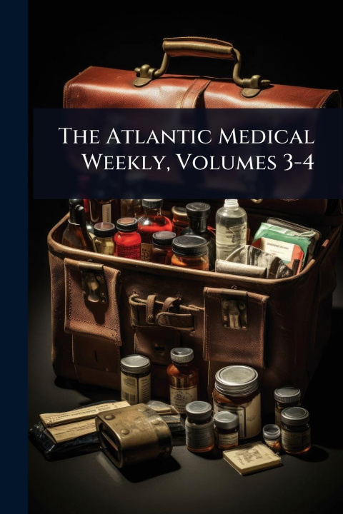 Kniha The Atlantic Medical Weekly, Volumes 3-4 