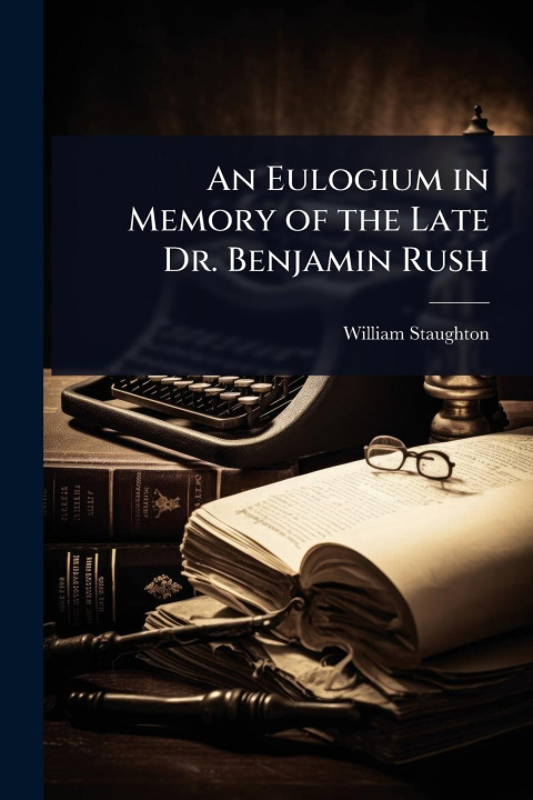 Kniha An Eulogium in Memory of the Late Dr. Benjamin Rush 