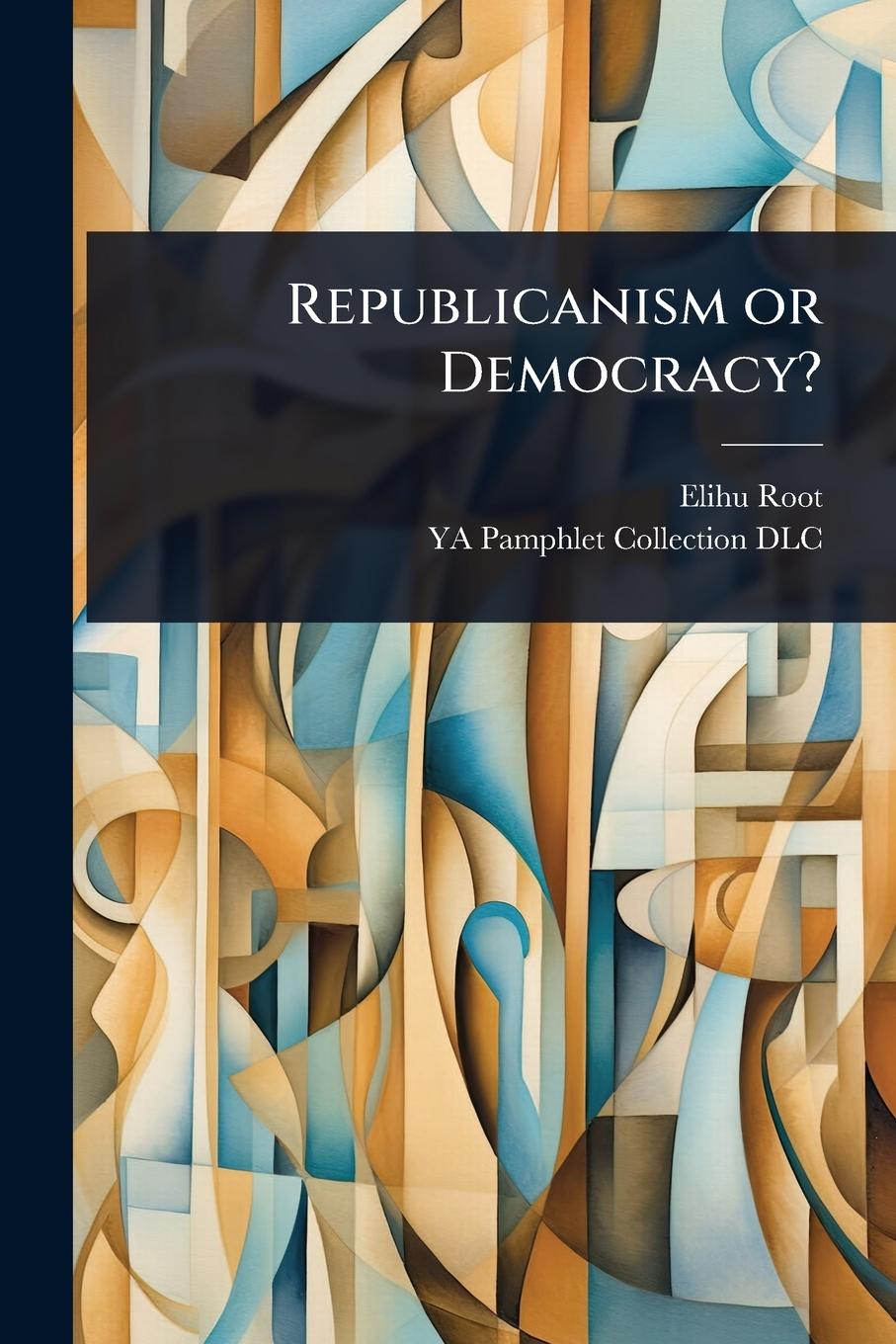Kniha Republicanism or Democracy? Ya Pamphlet Collection Dlc