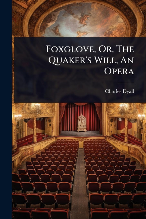 Kniha Foxglove, Or, The Quaker's Will, An Opera 