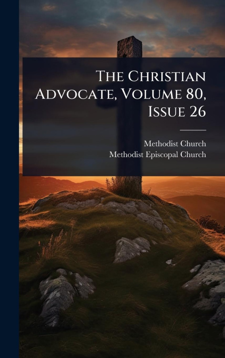 Knjiga The Christian Advocate, Volume 80, Issue 26 