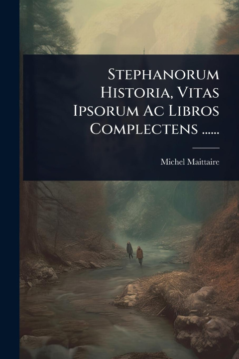 Kniha Stephanorum Historia, Vitas Ipsorum Ac Libros Complectens ...... 