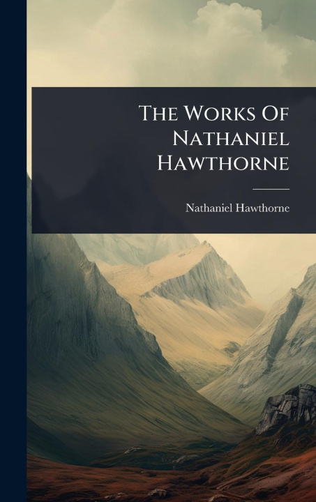 Kniha The Works Of Nathaniel Hawthorne 