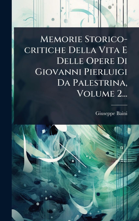 Kniha Memorie Storico-critiche Della Vita E Delle Opere Di Giovanni Pierluigi Da Palestrina, Volume 2... 