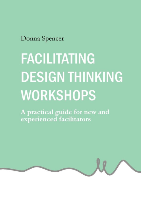 Kniha Facilitating Design Thinking Workshops Donna Spencer