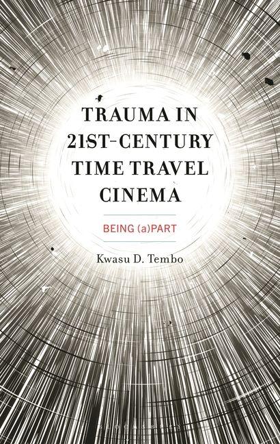 Kniha Time, Trauma, and Time-Travel in Contemporary Cinema Kwasu D. Tembo