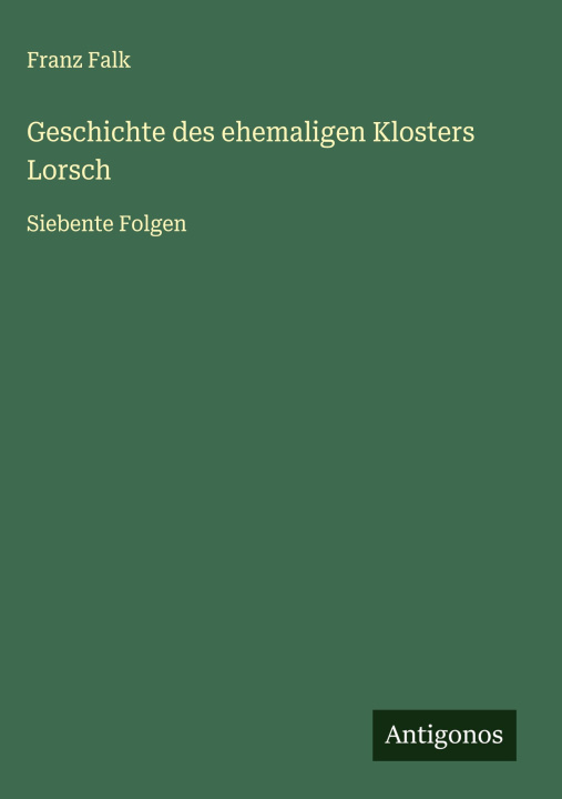 Kniha Geschichte des ehemaligen Klosters Lorsch 