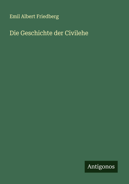 Kniha Die Geschichte der Civilehe Emil Albert Friedberg