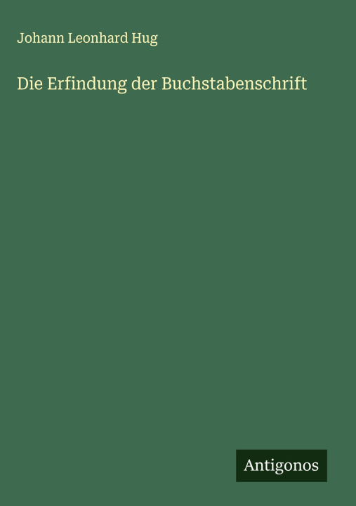 Boek Die Erfindung der Buchstabenschrift Johann Leonhard Hug