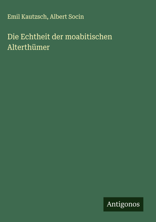 Kniha Die Echtheit der moabitischen Alterthümer Albert Socin