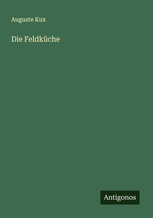 Kniha Die Feldküche Auguste Kux