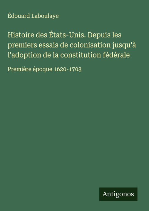 Kniha Histoire des États-Unis. Depuis les premiers essais de colonisation jusqu'? l'adoption de la constitution fédérale 