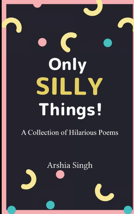 Kniha Only Silly Things! Arshia Singh