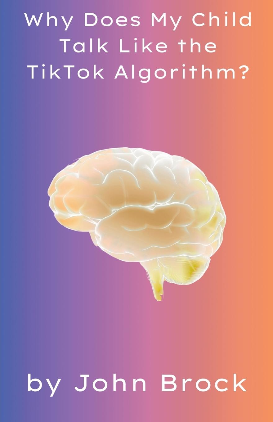 Book Why Does My Child Talk Like the TikTok Algorithm? John Brock