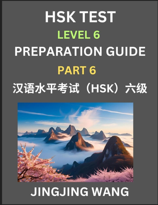 Knjiga New HSK Test Level 6 Course Preparation Guide (Part 6)- A Beginner's Course Study Material to Self-learn Mandarin Chinese Characters, Words, Example S Jingjing Wang