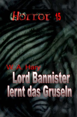 Kniha HORROR 015 Buchausgabe: Lord Bannister lernt das Gruseln Wilfried A. Hary
