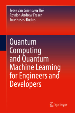 Kniha Quantum Computing and Quantum Machine Learning for Engineers and Developers Jose Rosas-Bustos