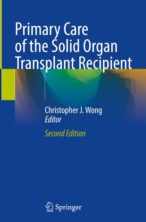 Kniha Primary Care of the Solid Organ Transplant Recipient Christopher Wong