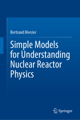 Kniha Simple Models for Understanding Nuclear Reactor Physics Bertrand Mercier