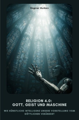 Knjiga Religion 4.0: Gott, Geist und Maschine Ragnar Hulkes