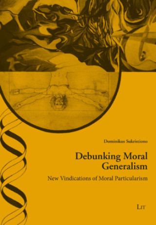 Kniha Debunking Moral Generalism Dominikus Sukristiono