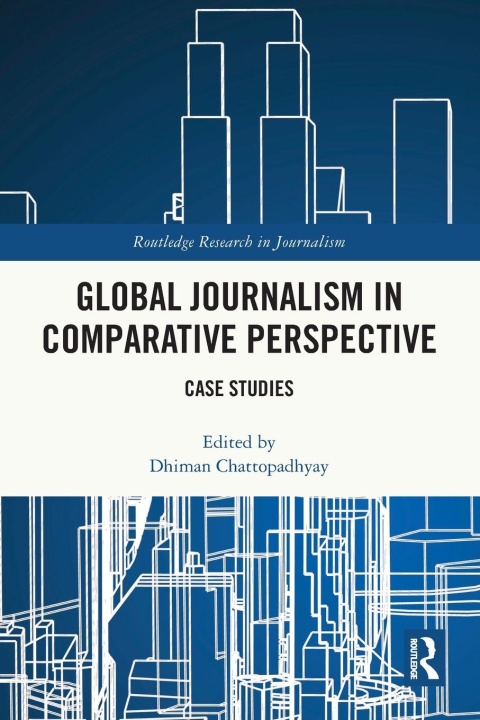 Kniha Global Journalism in Comparative Perspective Dhiman Chattopadhyay