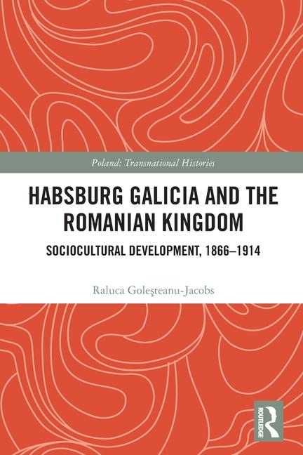 Knjiga Habsburg Galicia and the Romanian Kingdom Raluca Golesteanu-Jacobs