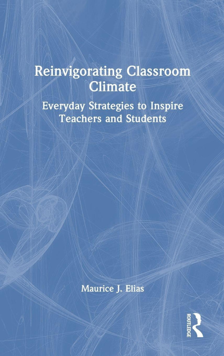 Kniha Reinvigorating Classroom Climate Maurice J. (Rutgers University) Elias