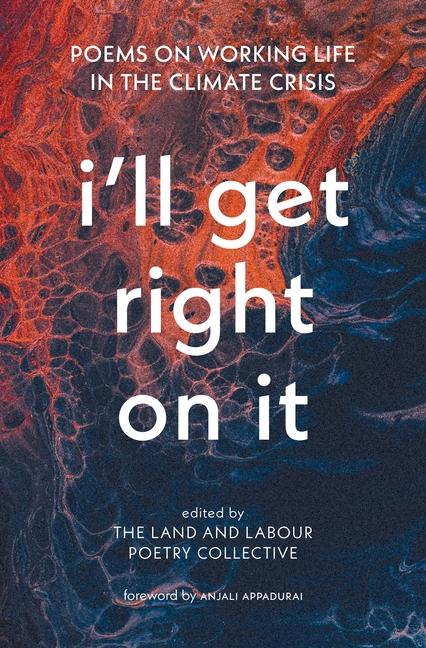 Kniha I'll Get Right on It The Land and Labour Poetry Collective