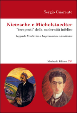 Kniha Nietzsche e Michelstaedter «terapeuti» della modernità infelice. Leggendo l'Anticristo e La persuasione e La rettorica Sergio Guarente