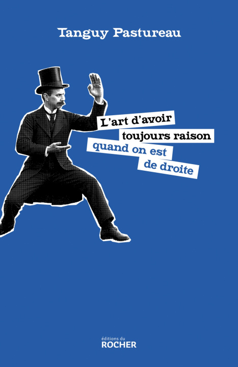 Kniha L'art d'avoir toujours raison quand on est de droite Tanguy Pastureau
