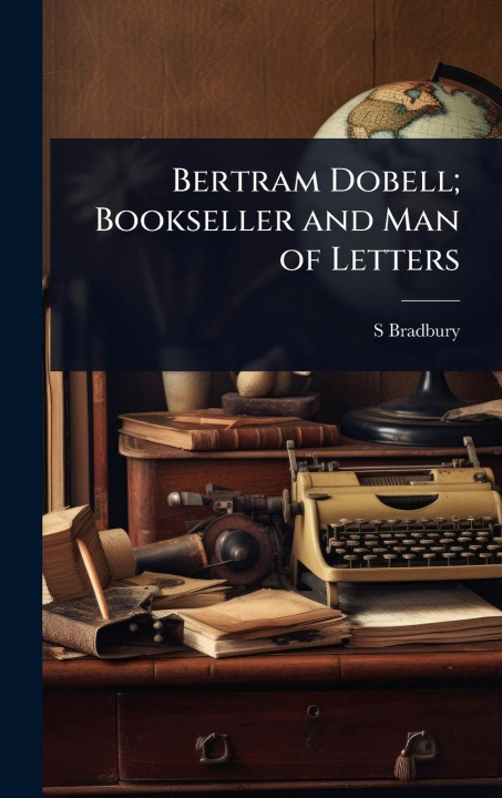 Kniha Bertram Dobell; Bookseller and Man of Letters 