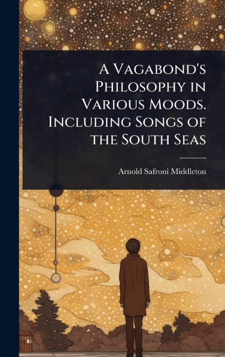 Kniha A Vagabond's Philosophy in Various Moods. Including Songs of the South Seas 