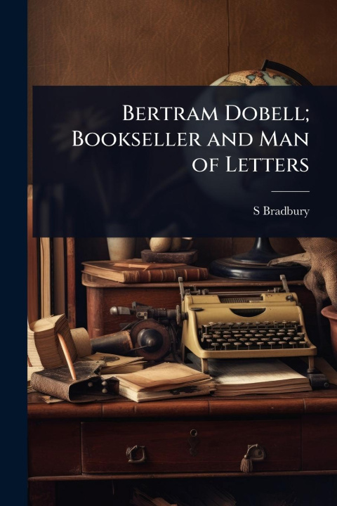Kniha Bertram Dobell; Bookseller and Man of Letters 