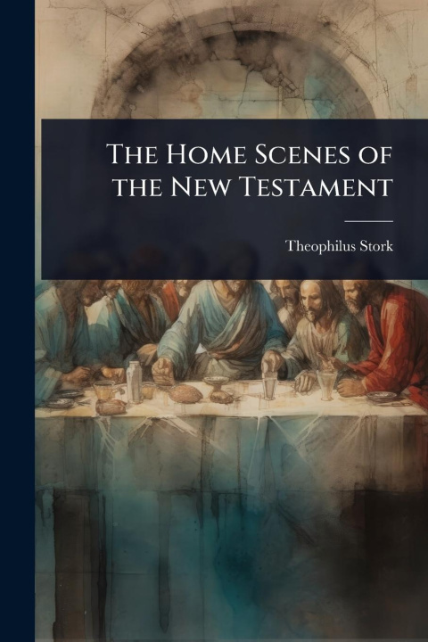 Kniha The Home Scenes of the New Testament 