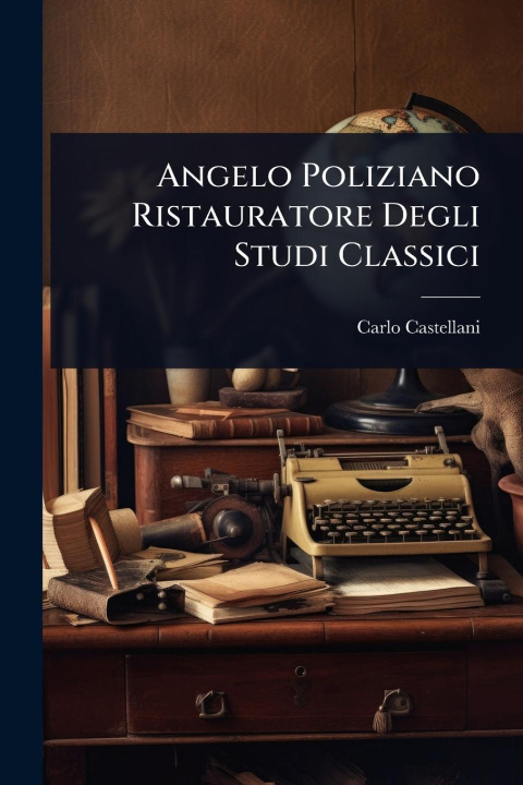 Kniha Angelo Poliziano Ristauratore Degli Studi Classici 