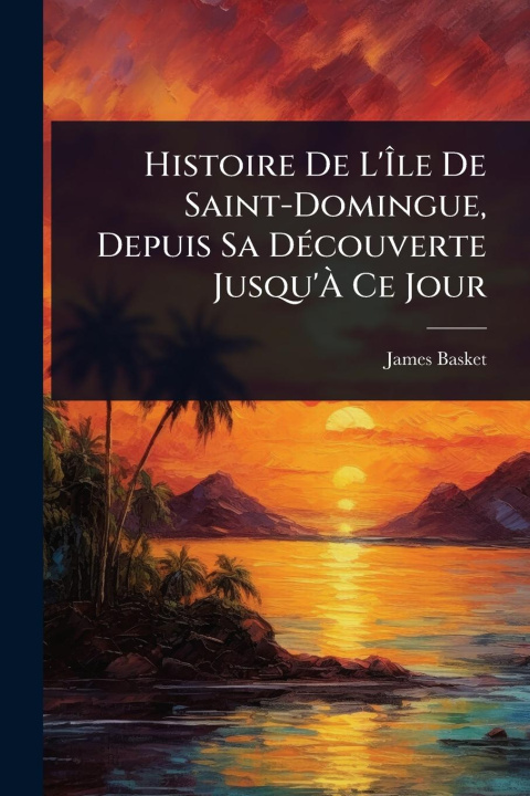 Kniha Histoire De L'Ãle De Saint-Domingue, Depuis Sa DÃ(c)couverte Jusqu'Ã Ce Jour 