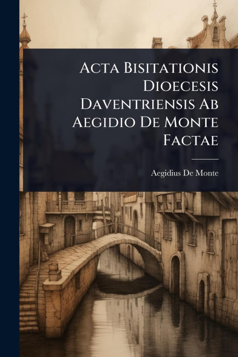 Kniha Acta Bisitationis Dioecesis Daventriensis Ab Aegidio De Monte Factae 