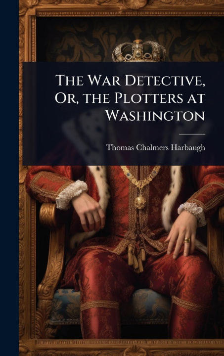 Kniha The War Detective, Or, the Plotters at Washington 