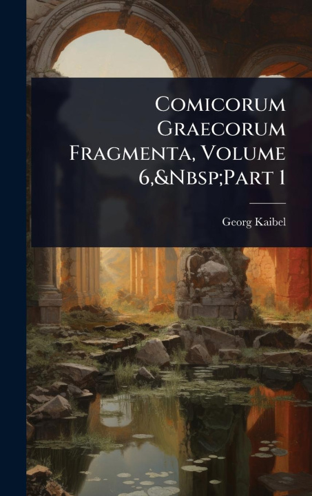 Kniha Comicorum Graecorum Fragmenta, Volume 6, Part 1 