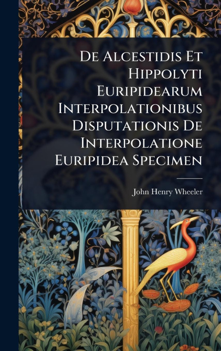Libro De Alcestidis Et Hippolyti Euripidearum Interpolationibus Disputationis De Interpolatione Euripidea Specimen 